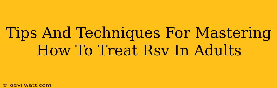 Tips And Techniques For Mastering How To Treat Rsv In Adults