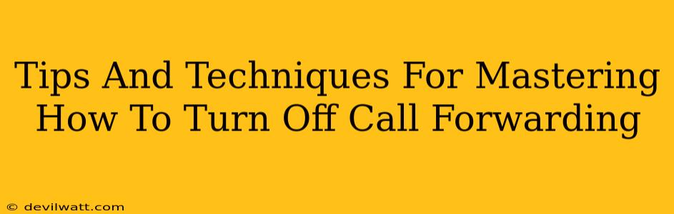 Tips And Techniques For Mastering How To Turn Off Call Forwarding