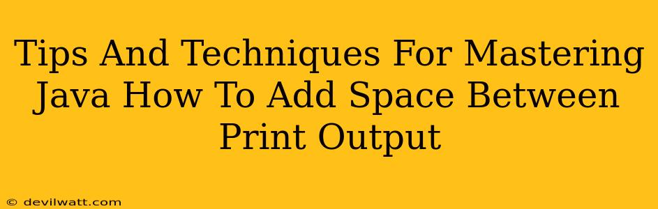 Tips And Techniques For Mastering Java How To Add Space Between Print Output