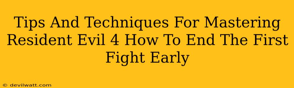 Tips And Techniques For Mastering Resident Evil 4 How To End The First Fight Early