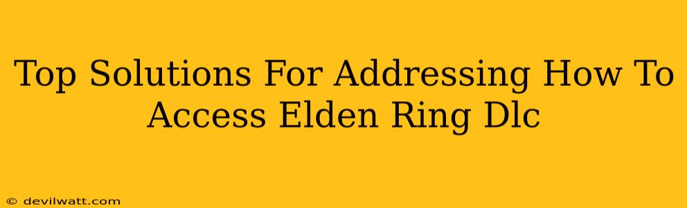 Top Solutions For Addressing How To Access Elden Ring Dlc