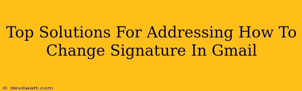 Top Solutions For Addressing How To Change Signature In Gmail