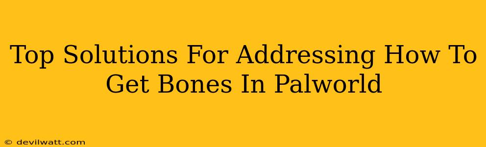 Top Solutions For Addressing How To Get Bones In Palworld