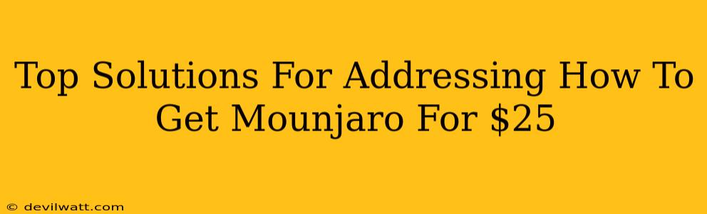 Top Solutions For Addressing How To Get Mounjaro For $25