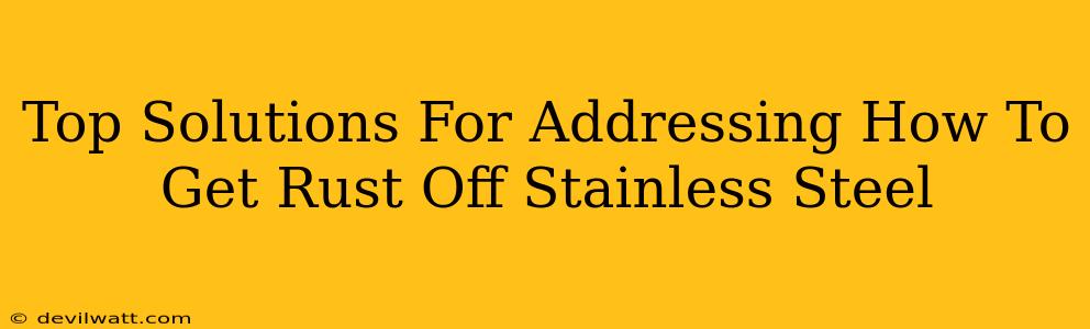 Top Solutions For Addressing How To Get Rust Off Stainless Steel