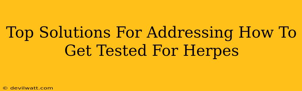 Top Solutions For Addressing How To Get Tested For Herpes