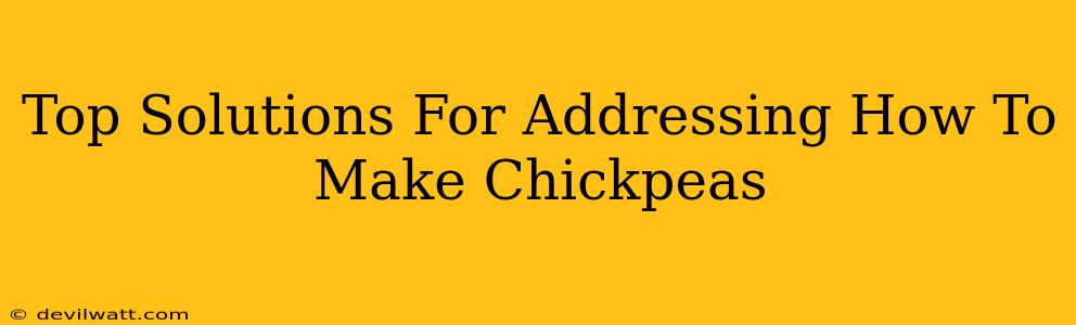Top Solutions For Addressing How To Make Chickpeas