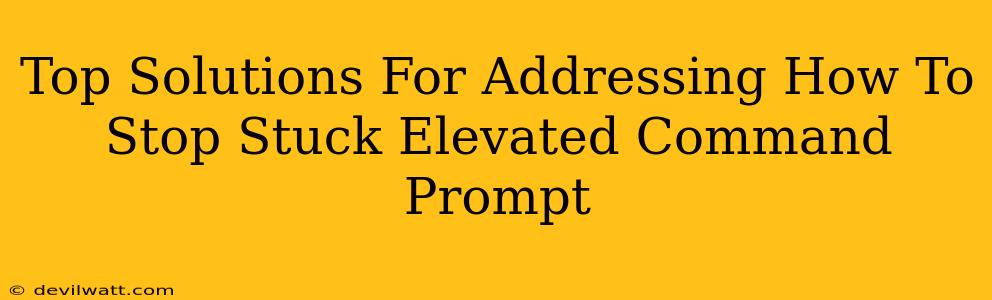 Top Solutions For Addressing How To Stop Stuck Elevated Command Prompt