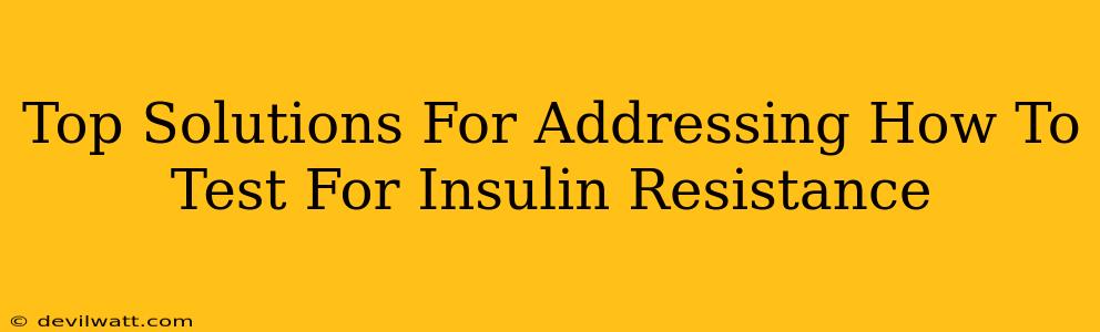 Top Solutions For Addressing How To Test For Insulin Resistance