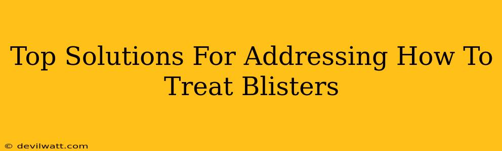 Top Solutions For Addressing How To Treat Blisters