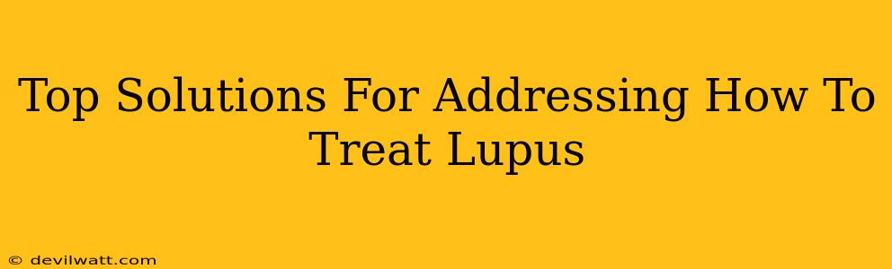 Top Solutions For Addressing How To Treat Lupus