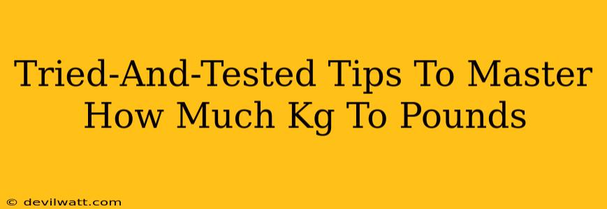 Tried-And-Tested Tips To Master How Much Kg To Pounds