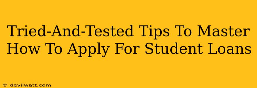 Tried-And-Tested Tips To Master How To Apply For Student Loans