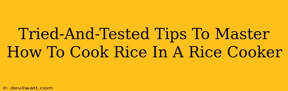 Tried-And-Tested Tips To Master How To Cook Rice In A Rice Cooker