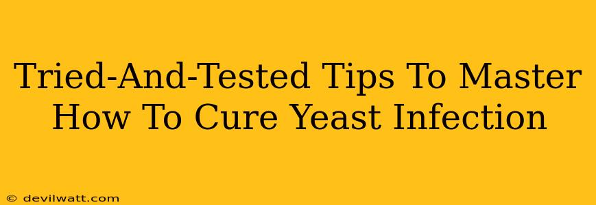Tried-And-Tested Tips To Master How To Cure Yeast Infection