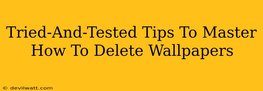 Tried-And-Tested Tips To Master How To Delete Wallpapers