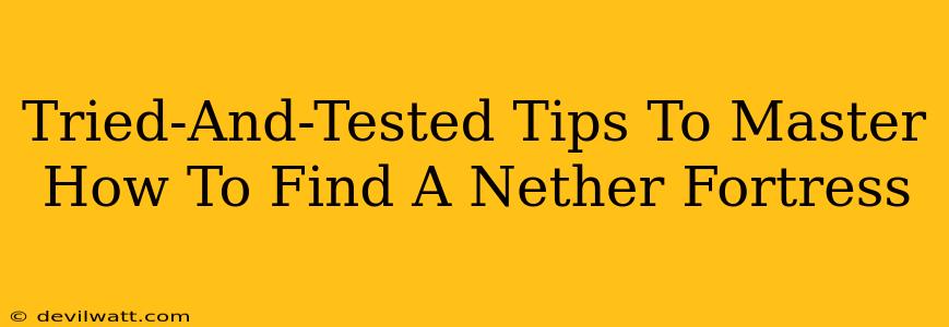 Tried-And-Tested Tips To Master How To Find A Nether Fortress