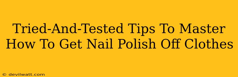 Tried-And-Tested Tips To Master How To Get Nail Polish Off Clothes