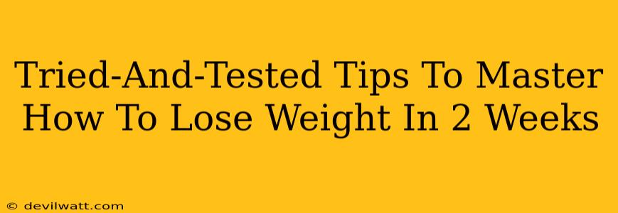 Tried-And-Tested Tips To Master How To Lose Weight In 2 Weeks