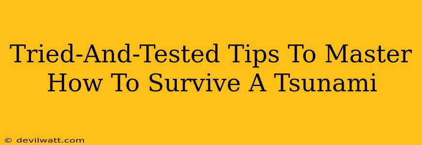 Tried-And-Tested Tips To Master How To Survive A Tsunami