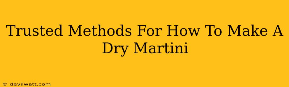 Trusted Methods For How To Make A Dry Martini