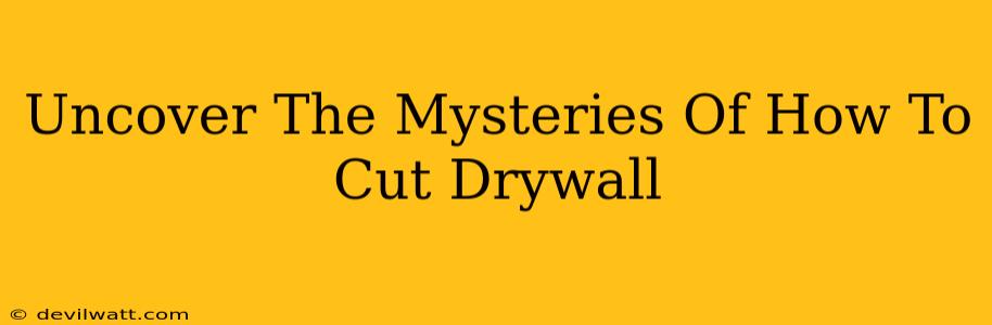 Uncover The Mysteries Of How To Cut Drywall