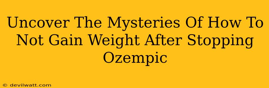 Uncover The Mysteries Of How To Not Gain Weight After Stopping Ozempic