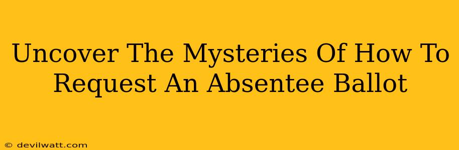 Uncover The Mysteries Of How To Request An Absentee Ballot