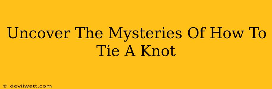 Uncover The Mysteries Of How To Tie A Knot