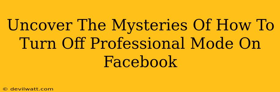 Uncover The Mysteries Of How To Turn Off Professional Mode On Facebook