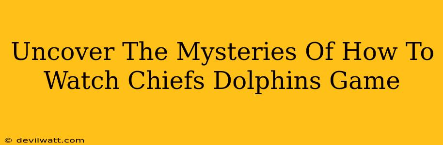 Uncover The Mysteries Of How To Watch Chiefs Dolphins Game