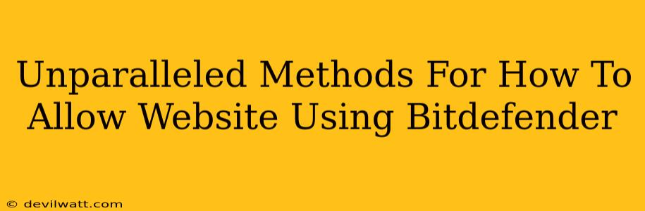 Unparalleled Methods For How To Allow Website Using Bitdefender
