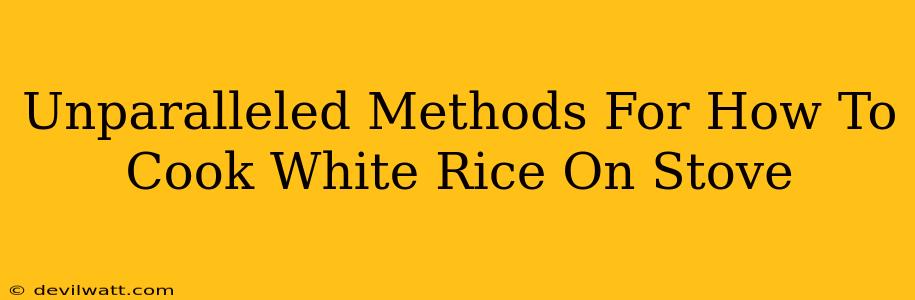 Unparalleled Methods For How To Cook White Rice On Stove