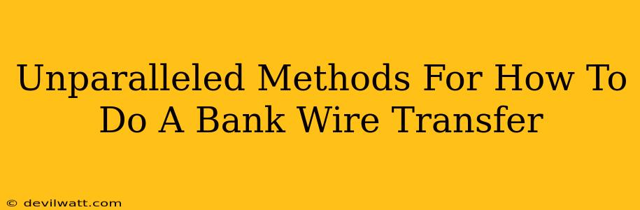 Unparalleled Methods For How To Do A Bank Wire Transfer