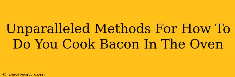 Unparalleled Methods For How To Do You Cook Bacon In The Oven