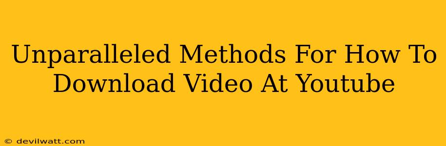 Unparalleled Methods For How To Download Video At Youtube