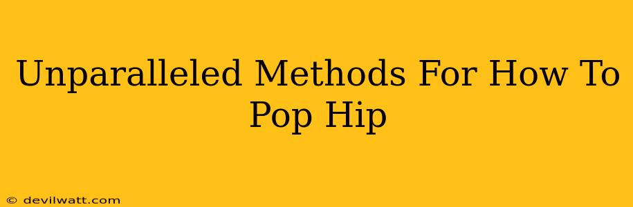 Unparalleled Methods For How To Pop Hip