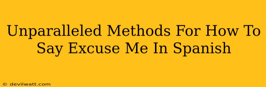 Unparalleled Methods For How To Say Excuse Me In Spanish