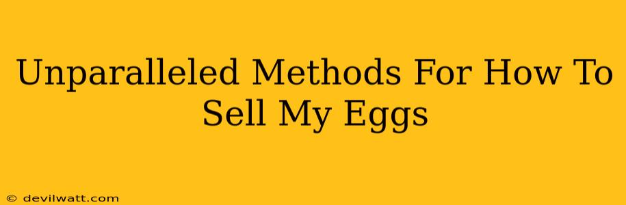 Unparalleled Methods For How To Sell My Eggs