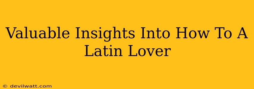 Valuable Insights Into How To A Latin Lover