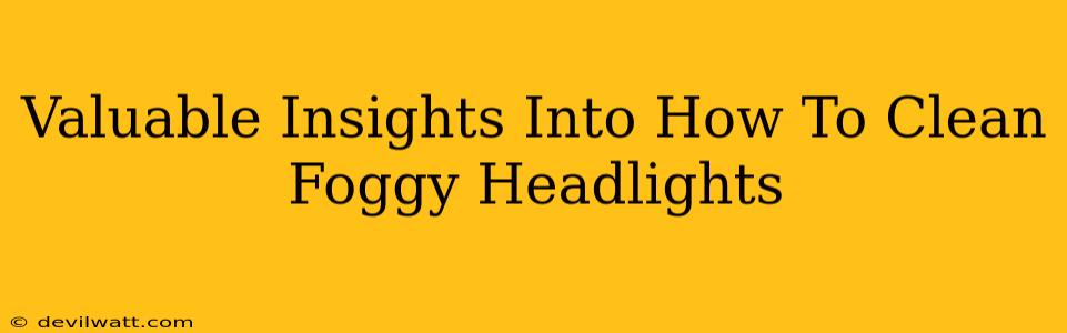 Valuable Insights Into How To Clean Foggy Headlights