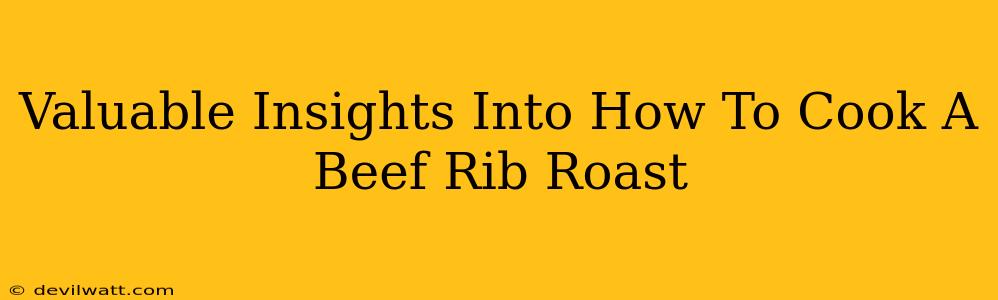 Valuable Insights Into How To Cook A Beef Rib Roast