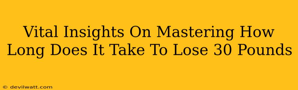 Vital Insights On Mastering How Long Does It Take To Lose 30 Pounds