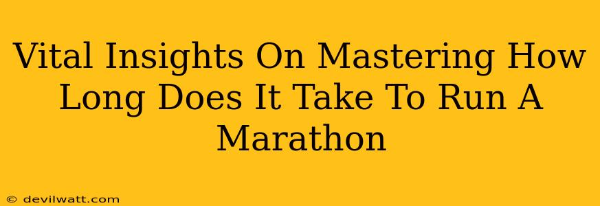 Vital Insights On Mastering How Long Does It Take To Run A Marathon