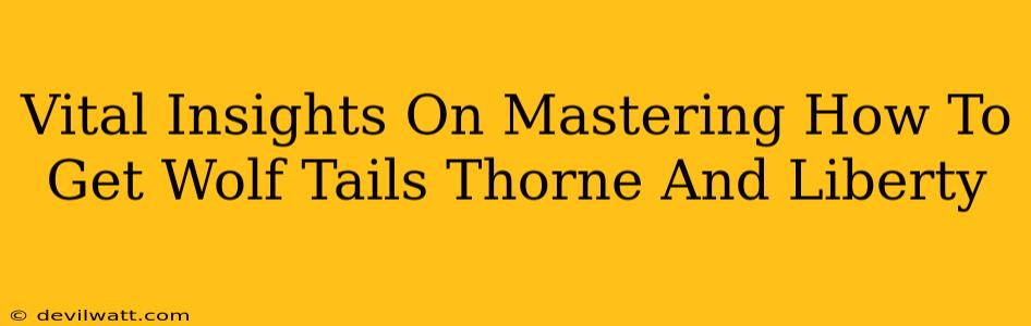 Vital Insights On Mastering How To Get Wolf Tails Thorne And Liberty