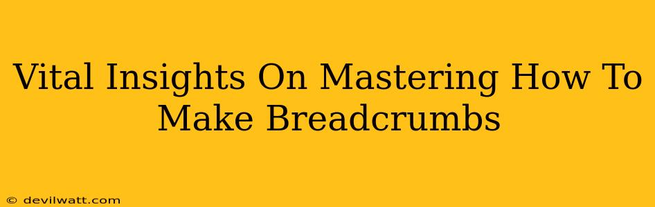 Vital Insights On Mastering How To Make Breadcrumbs