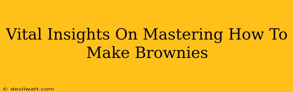 Vital Insights On Mastering How To Make Brownies