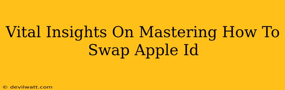 Vital Insights On Mastering How To Swap Apple Id