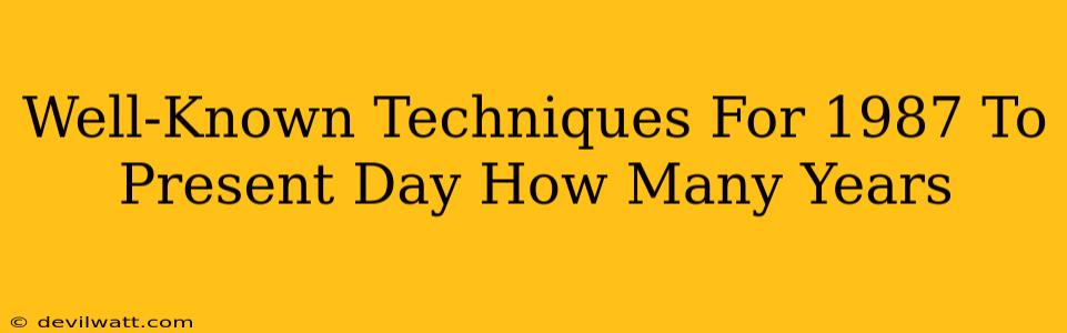Well-Known Techniques For 1987 To Present Day How Many Years