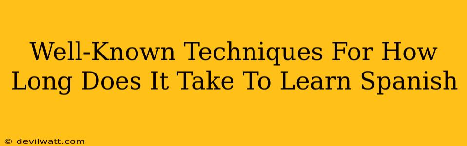 Well-Known Techniques For How Long Does It Take To Learn Spanish